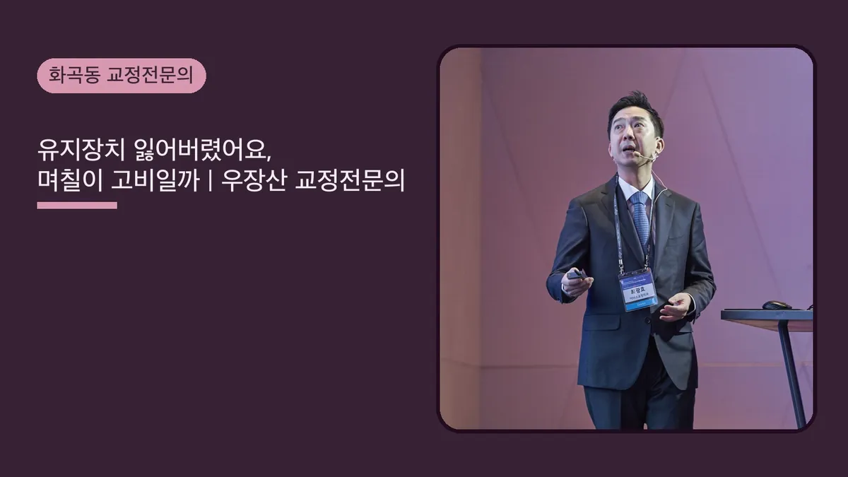 유지장치 잃어버렸어요, 며칠이 고비일까 | 우장산 교정전문의